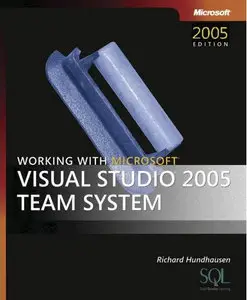 Working with Microsoft Visual Studio 2005 Team System (Pro-Developer) by Richard Hundhausen [Repost]