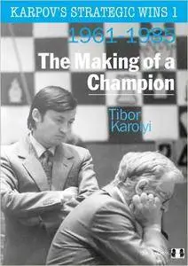 Karpov's Strategic Wins: The Making Of A Champion 1961-1985, Volume 1 (Repost)