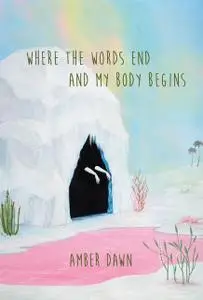 «Where the words end and my body begins» by Amber Dawn