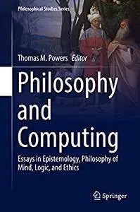 Philosophy and Computing: Essays in Epistemology, Philosophy of Mind, Logic, and Ethics (Philosophical Studies Series)