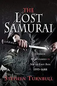 The Lost Samurai: Japanese Mercenaries in South East Asia, 1593–1688