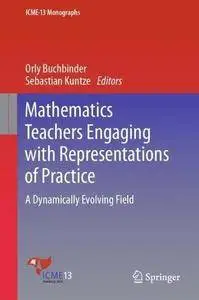 Mathematics Teachers Engaging with Representations of Practice: A Dynamically Evolving Field (ICME-13 Monographs)