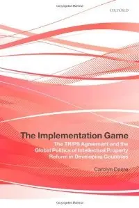 The Implementation Game: The TRIPS Agreement and the Global Politics of Intellectual Property Reform in Developing Countries