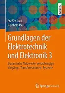 Grundlagen der Elektrotechnik und Elektronik 3: Dynamische Netzwerke: zeitabhängige Vorgänge, Transformationen, Systeme (repost