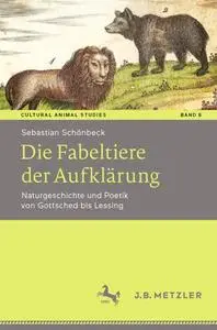 Die Fabeltiere der Aufklärung: Naturgeschichte und Poetik von Gottsched bis Lessing