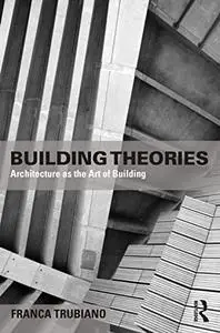Building Theories: Architecture as the Art of Building