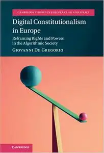 Digital Constitutionalism in Europe: Reframing Rights and Powers in the Algorithmic Society