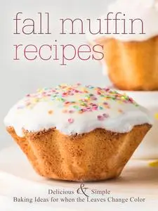 Fall Muffin Recipes: Delicious and Simple Baking Ideas for when the Leaves Change Color