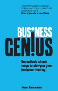 Business Genius: Deceptively simple ways to sharpen your business thinking