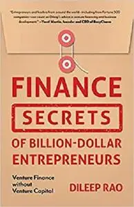 Finance Secrets of Billion-Dollar Entrepreneurs: Venture Finance Without Venture Capital