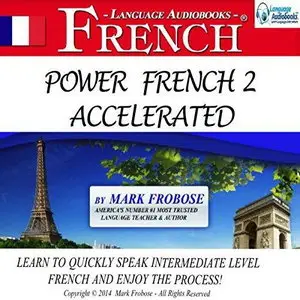 Mark Frobose, "Power French 2 Accelerated: 8 Hours of Intensive High-Intermediate French Audio Instruction"