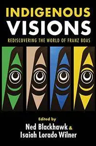 Indigenous Visions: Rediscovering the World of Franz Boas