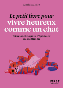 Le Petit Livre pour vivre heureux comme un chat - Astrid Eulalie