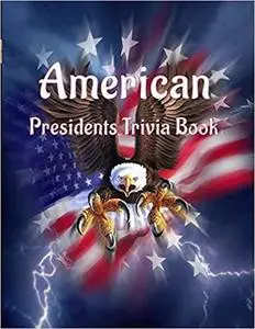 American Presidents Trivia Book: Interesting Stories of American Presidents