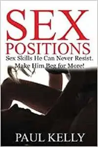Sex Positions: Sex Skills No Man Can Resist. Make Him Beg for More!