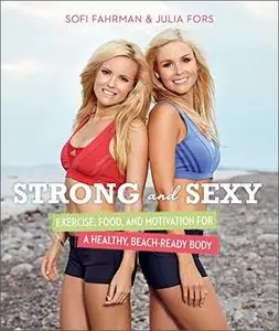 Strong and Sexy: Exercise, Food, and Motivation for a Healthy, Beach-Ready Body