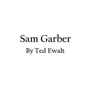 «Sam Garber» by Ted Ewalt