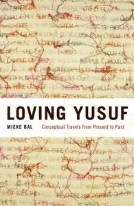 Loving Yusuf: Conceptual Travels from Present to Past (Afterlives of the Bible) by Mieke Bal