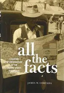 All the Facts: A History of Information in the United States since 1870