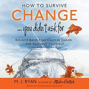 How to Survive Change...You Didn't Ask For: Bounce Back, Find Calm in Chaos, and Reinvent Yourself [Audiobook]