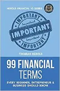 99 Financial Terms Every Beginner, Entrepreneur & Business Should Know (Financial IQ Series)