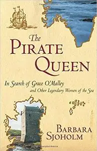 The Pirate Queen: In Search of Grace O'Malley and Other Legendary Women of the Sea