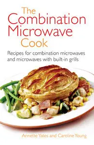 The Combination Microwave Cook: Recipes for Combination Microwaves and Microwaves With Built-In Grills (Repost)