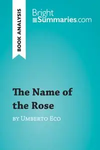 «The Name of the Rose by Umberto Eco (Book Analysis)» by Bright Summaries