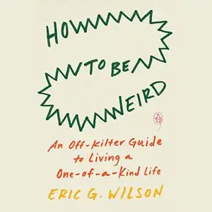 How to Be Weird: An Off-Kilter Guide to Living a One-of-a-Kind Life [Audiobook]