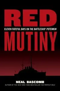 Red Mutiny: Eleven Fateful Days on the Battleship Potemkin