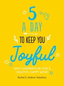 «Five A Day to Keep You Joyful» by Rachel Sainsbury,Andrew Sainsbury