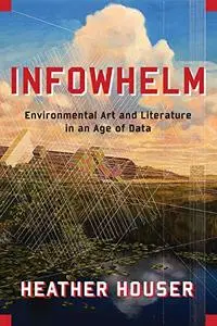 Infowhelm: Environmental Art and Literature in an Age of Data (Repost)