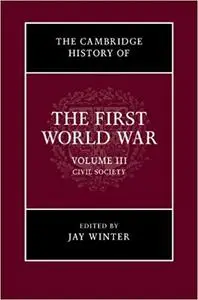 The Cambridge History of the First World War: Volume 3, Civil Society