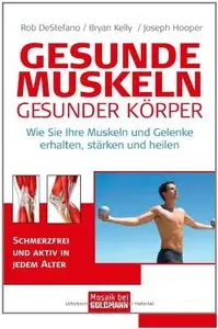Gesunde Muskeln - gesunder Körper: Wie Sie Ihre Muskeln und Gelenke erhalten, stärken und heilen