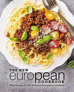 The New European Cookbook: All of Europe in One Delicious European Cookbook