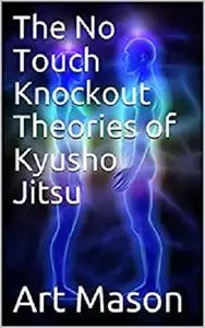 The No Touch Knockout Theories of Kyusho Jitsu