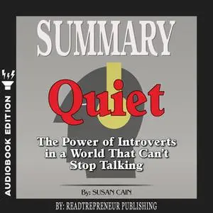 «Summary of Quiet: The Power of Introverts in a World That Can't Stop Talking by Susan Cain» by Readtrepreneur Publishin