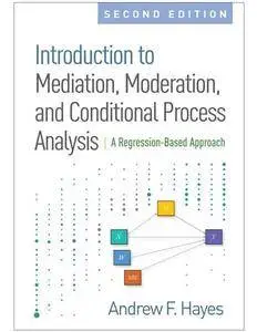 Introduction to Mediation, Moderation, and Conditional Process Analysis : A Regression-Based Approach, Second Edition