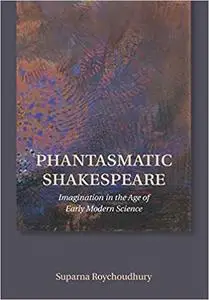 Phantasmatic Shakespeare: Imagination in the Age of Early Modern Science