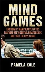 Mind Games: Emotionally Manipulative Tactics Partners Use to Control Relationshi