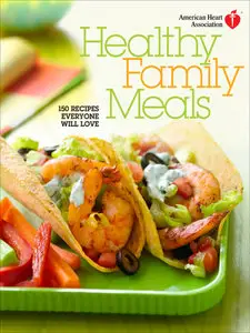 American Heart Association Healthy Family Meals: 150 Recipes Everyone Will Love [MOBI Repost]