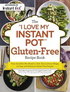 The "I Love My Instant Pot®" Gluten-Free Recipe Book: From Zucchini Nut Bread to Fish Taco Lettuce Wraps, 175 Easy and...