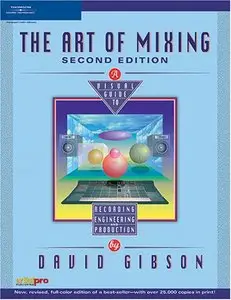 The Art of Mixing: A Visual Guide to Recording, Engineering, and Production, Second Edition by David Gibson