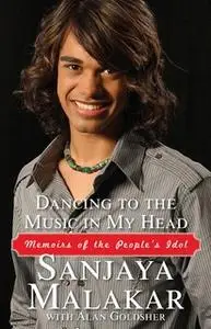 «Dancing to the Music in My Head: Memoirs of the People's Idol» by Alan Goldsher,Sanjaya Malakar