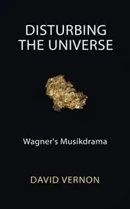 Disturbing the Universe: Wagner's Musikdrama