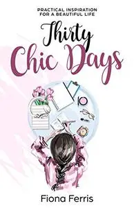 Thirty Chic Days: Practical inspiration for a beautiful life