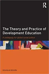 The Theory and Practice of Development Education: A pedagogy for global social justice