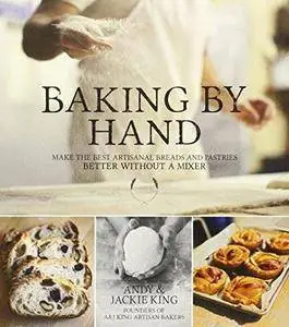 Baking by Hand: Make the Best Artisanal Breads and Pastries Better Without a Mixer (Repost)