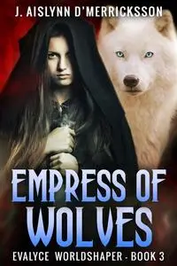 «Empress Of Wolves» by J. Aislynn D'Merricksson