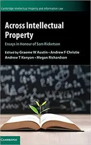 Across Intellectual Property: Essays in Honour of Sam Ricketson